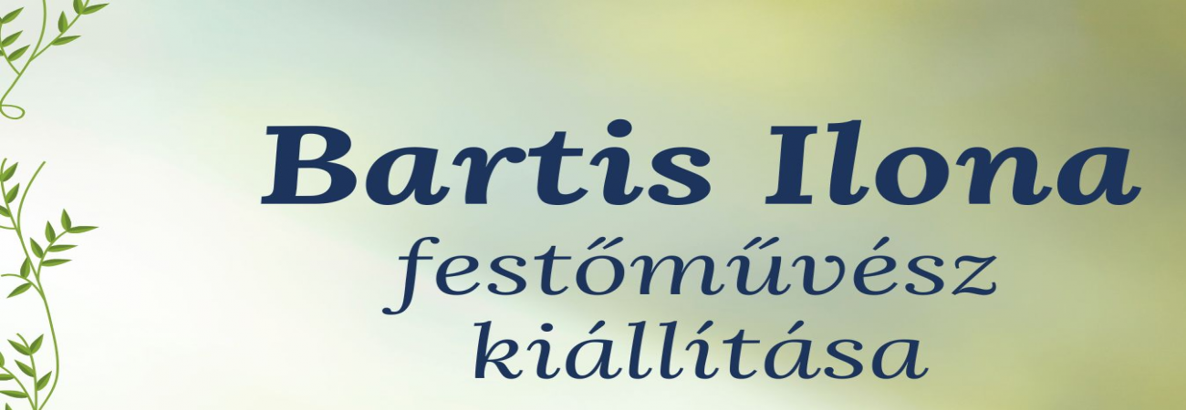 Bartis Ilona festőművész kiállítása
