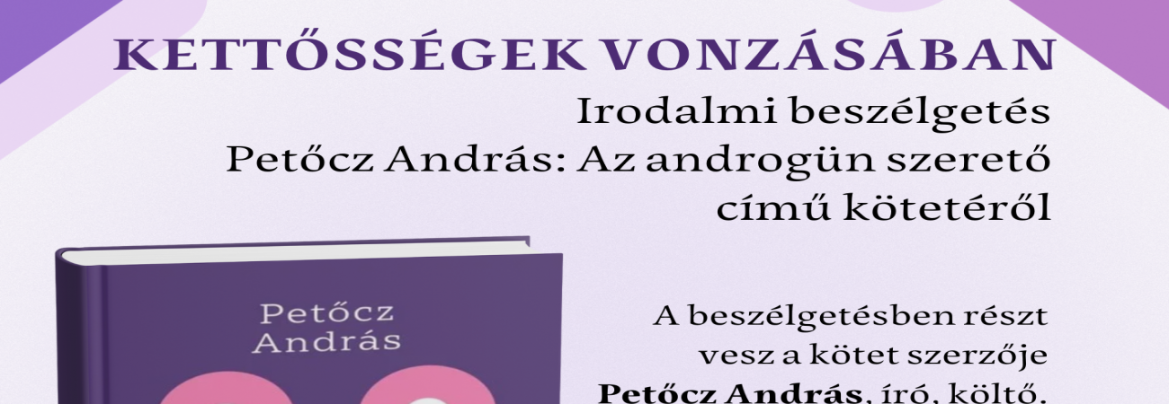 Kettősségek vonzásában - irodalmi beszélgetés Petőcz András: Az androgün szerető c. kötetéről